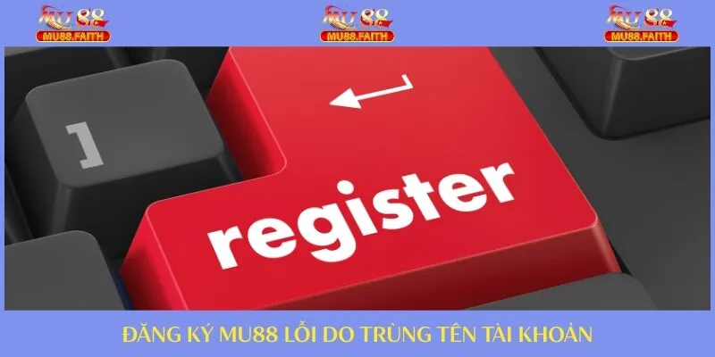 Đăng Ký Mu88 - Hướng Dẫn Tạo Tài Khoản Chỉ Với 1 Phút 3 Tên đăng ký bị trùng với người khác