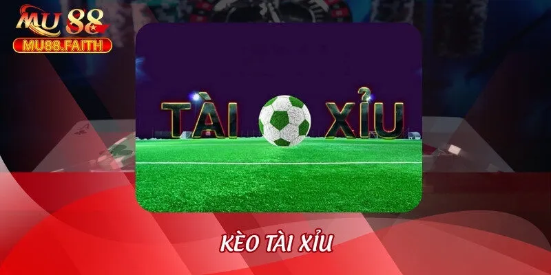 Các Loại Kèo Tài Xỉu Hấp Dẫn Cho Thành Viên Mu88 Lựa Chọn 8 keo tai