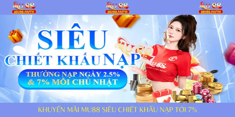 Khuyến Mãi MU88 | Hàng Loại Chương Trình Hấp Dẫn Miễn Chê 3 Chiết khấu cực lớn khi bạn nạp tiền