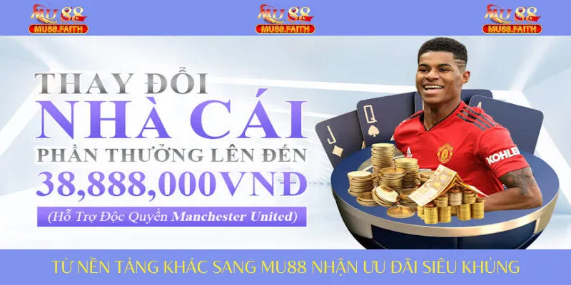 Khuyến Mãi MU88 | Hàng Loại Chương Trình Hấp Dẫn Miễn Chê 2 Chuyển từ sân chơi khác sang bạn nhận thưởng cực lớn
