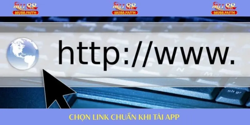 Tải App MU88 Nhanh Trên Điện Thoại An Toàn, Nhanh Chóng 2 Chọn chính xác link chuẩn của nhà cái để tải app